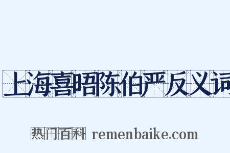上海喜晤陈伯严反义词是什么意思的图片